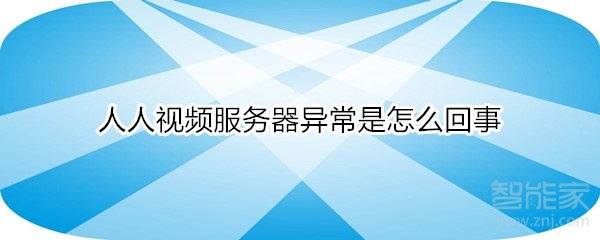 人人视频怎么看不了怎么回事 人人视频服务器异常是怎么回事