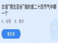 古语雨生百谷指的是二十四节气中哪一个？蚂蚁庄园 谷雨还是雨水