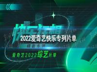 2022爱奇艺快乐专列片单 2022爱奇艺综艺电视剧电影片单