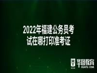 福建省考准考证打印 2022福建省考准考证打印入口 2022年福建公准考证打印入口以及时间