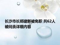 长沙塌楼事故共62人被问责 长沙市长郑建新被免职