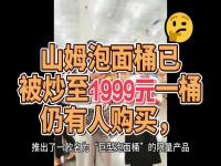 山姆大泡面桶已被炒至1999元一桶_山姆泡面桶炒至500元仍遭疯抢