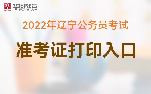 辽宁省考准考证打印 辽宁准考证打印入口官网2022 2022辽宁省考试网官网准考证打印