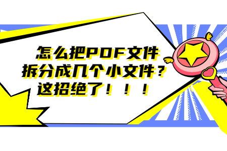 pdf拆分成多个文件 拆分pdf文件最简单的方法 有没有免费的pdf拆分软件