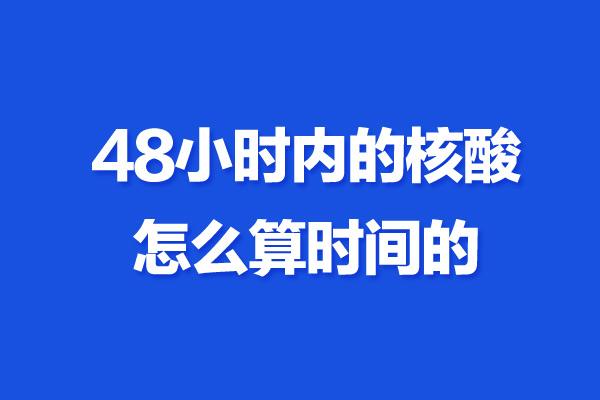 48小时核酸检测从什么时候开始算时间 检测报告怎么弄