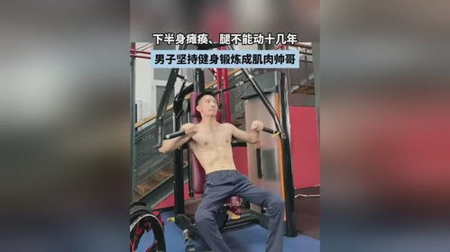 男子下半身瘫痪坚持锻炼变肌肉帅哥_终将打破质疑！一帅哥下身终身瘫痪，坐轮椅健身8年练出6块腹肌！