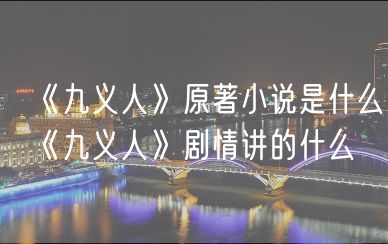 《九义人》原著小说是什么？《九义人》剧情讲的什么