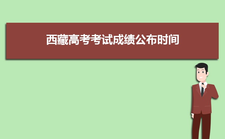 2022西藏高考分数查询具体时间 西藏高考成绩一般什么时候出 西藏高考分数查询时间入口