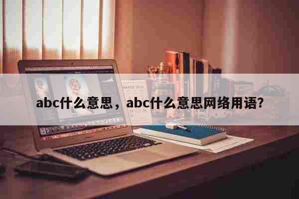 abc什么意思，abc什么意思网络用语？ 文化