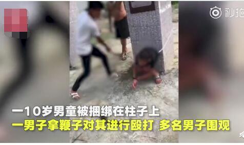 愤怒!10岁留守男童被绑石柱鞭打视频曝光 男童被打惨叫无人理只因这样 警方提醒：滥用犯法