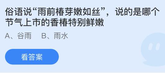 俗语雨前椿芽嫩如丝说的是哪个节气上市的香椿特别鲜嫩？蚂蚁庄园答案